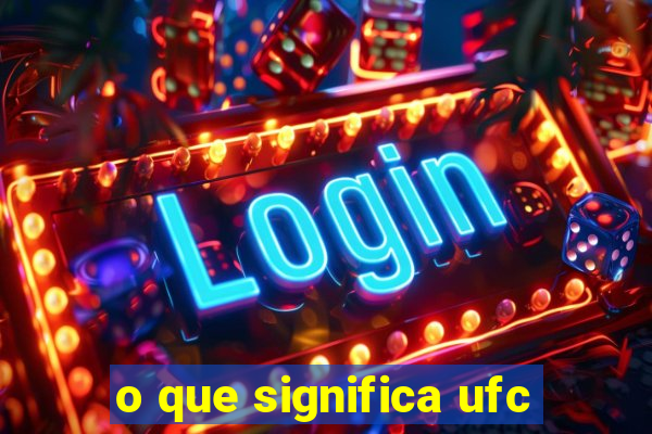 o que significa ufc